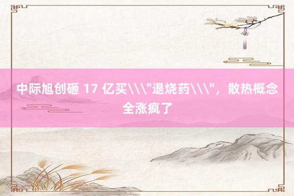中际旭创砸 17 亿买\