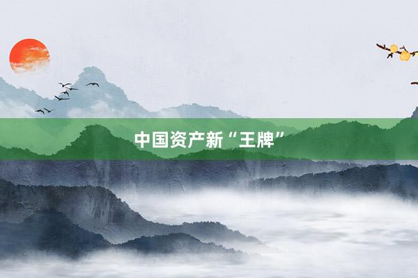 中国资产新“王牌”