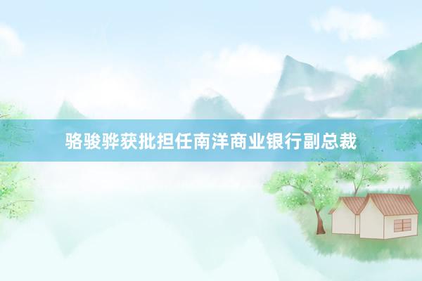 骆骏骅获批担任南洋商业银行副总裁