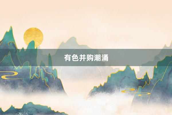 有色并购潮涌