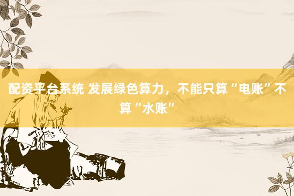 配资平台系统 发展绿色算力，不能只算“电账”不算“水账”