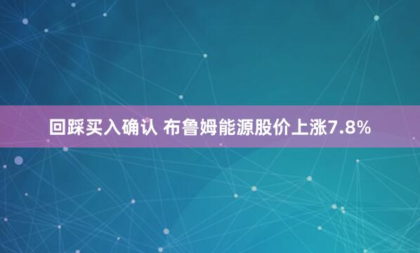 回踩买入确认 布鲁姆能源股价上涨7.8%