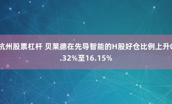 杭州股票杠杆 贝莱德在先导智能的H股好仓比例上升0.32%至16.15%
